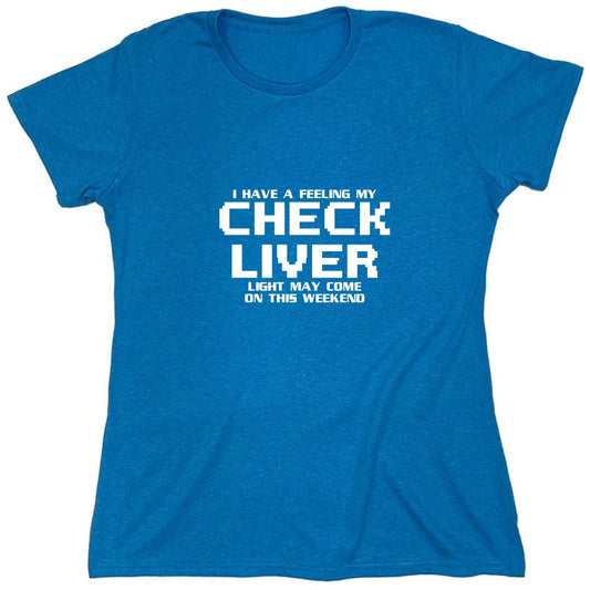 Funny T-Shirts design "My Check Liver Light May Come On This Weekend T-Shirt - Womens"
