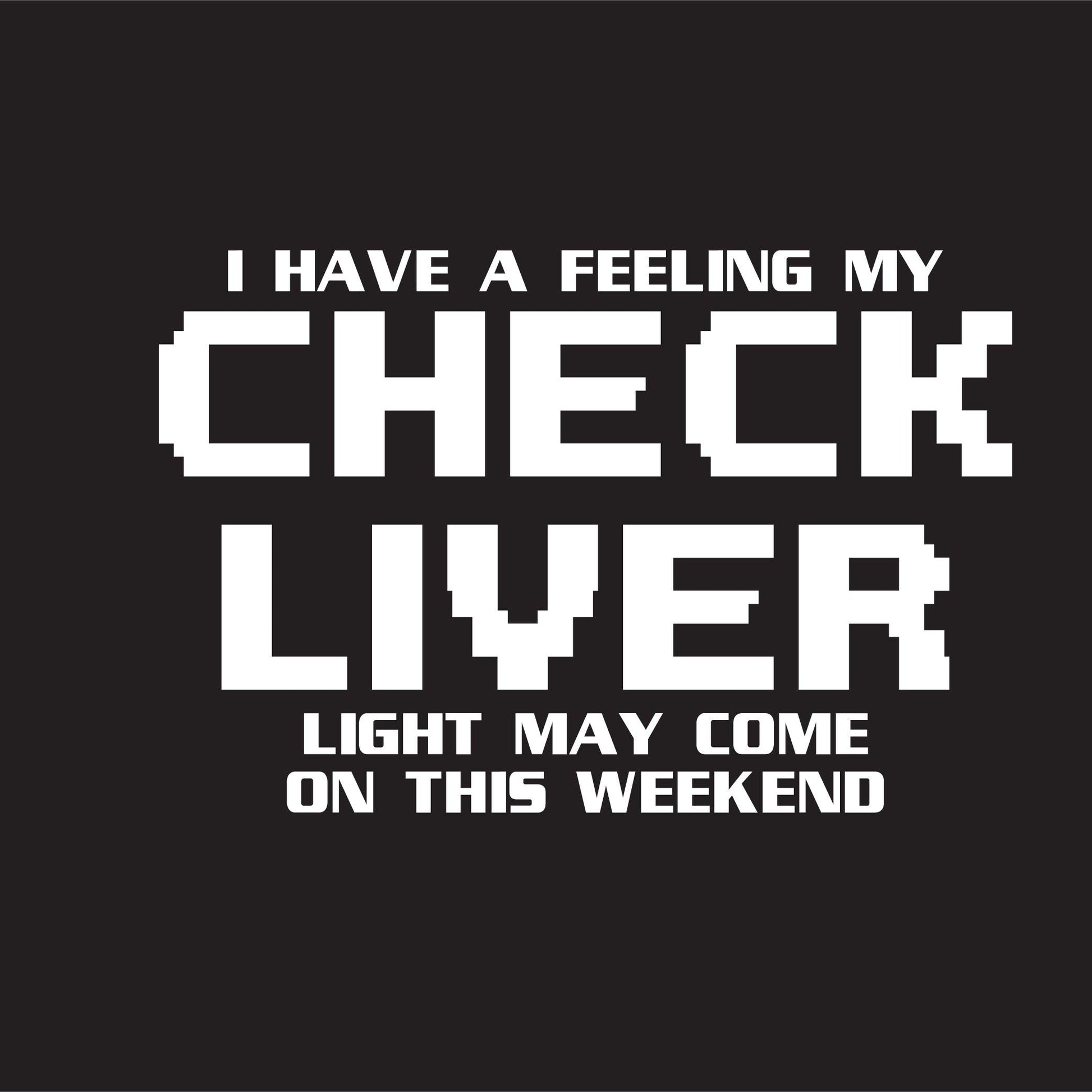 Funny T-Shirts design "My Check Liver Light May Come On This Weekend"