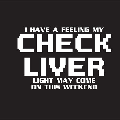 Funny T-Shirts design "My Check Liver Light May Come On This Weekend"
