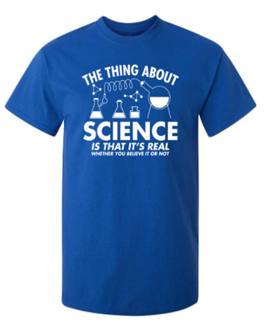 Funny T-Shirts design "The Thing About Science Is That It's Real Whether You Believe It Or Not T-Shirt"