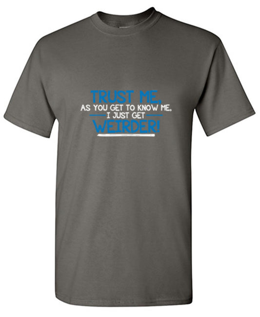 Funny T-Shirts design "Trust Me As You Get To Know Me I Get Weirder - Youth"
