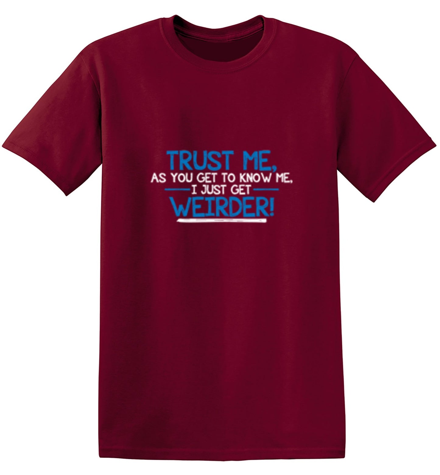 Funny T-Shirts design "Trust Me As You Get To Know Me I Get Weirder"