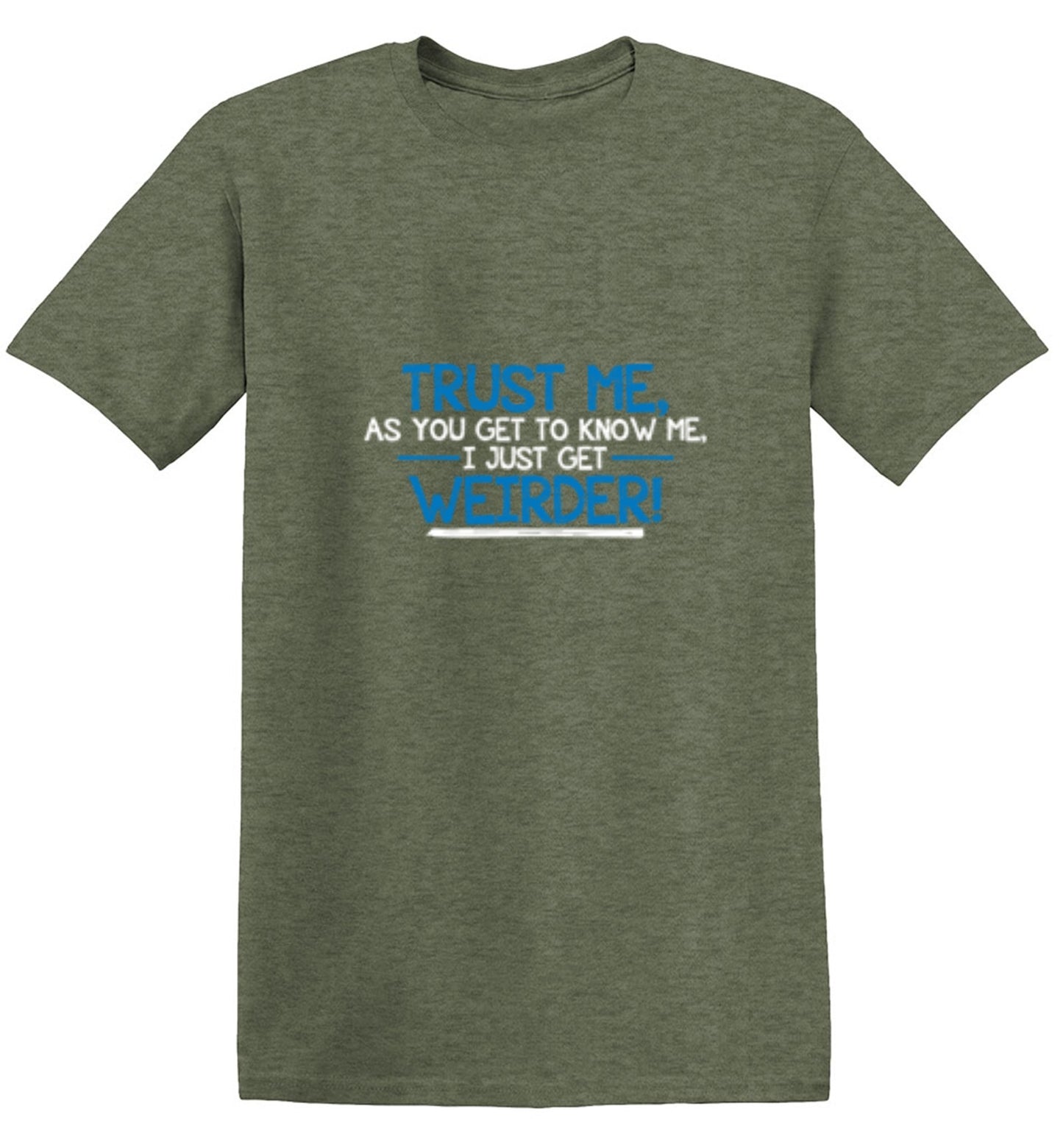 Funny T-Shirts design "Trust Me As You Get To Know Me I Get Weirder"