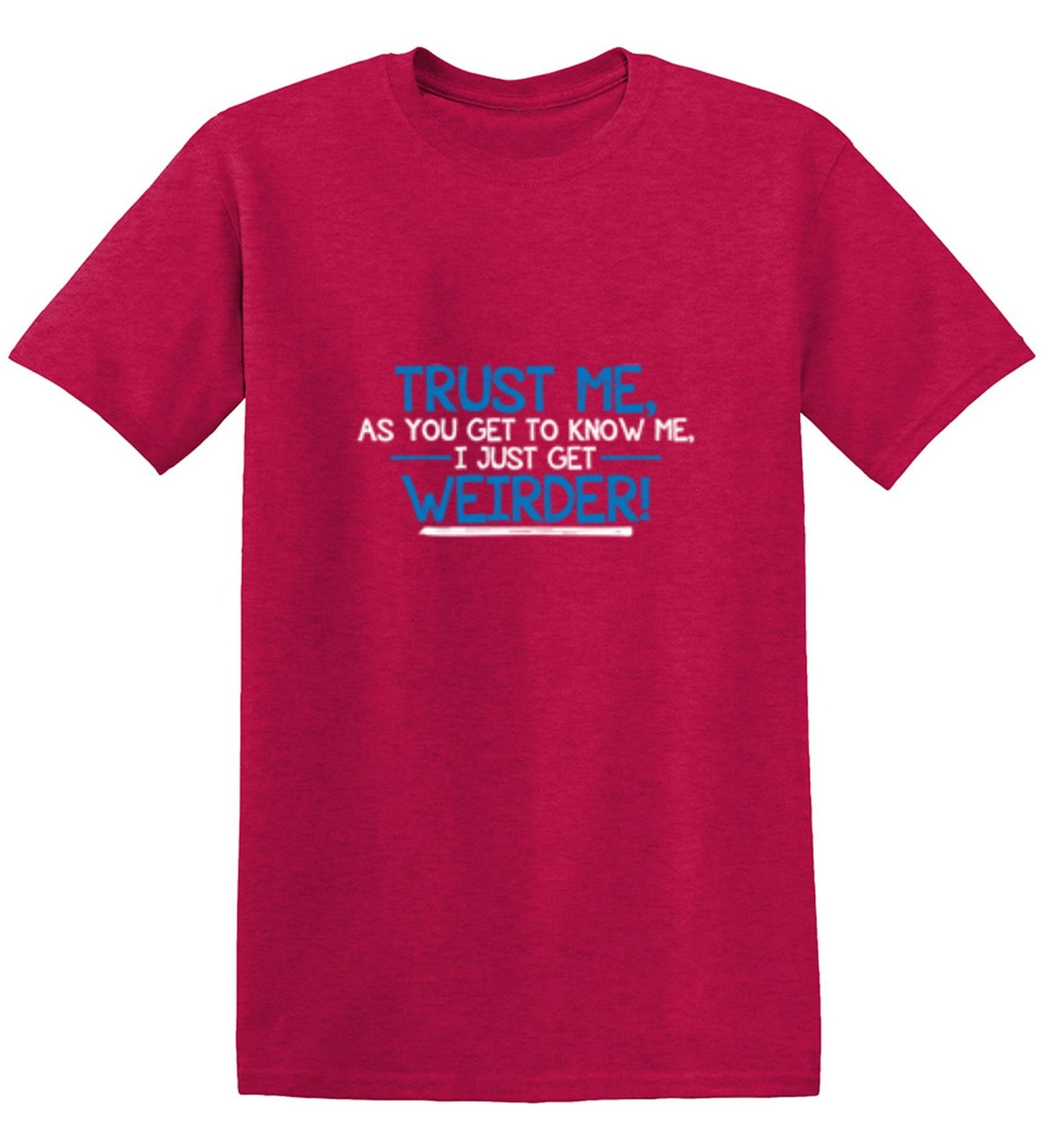 Funny T-Shirts design "Trust Me As You Get To Know Me I Get Weirder"