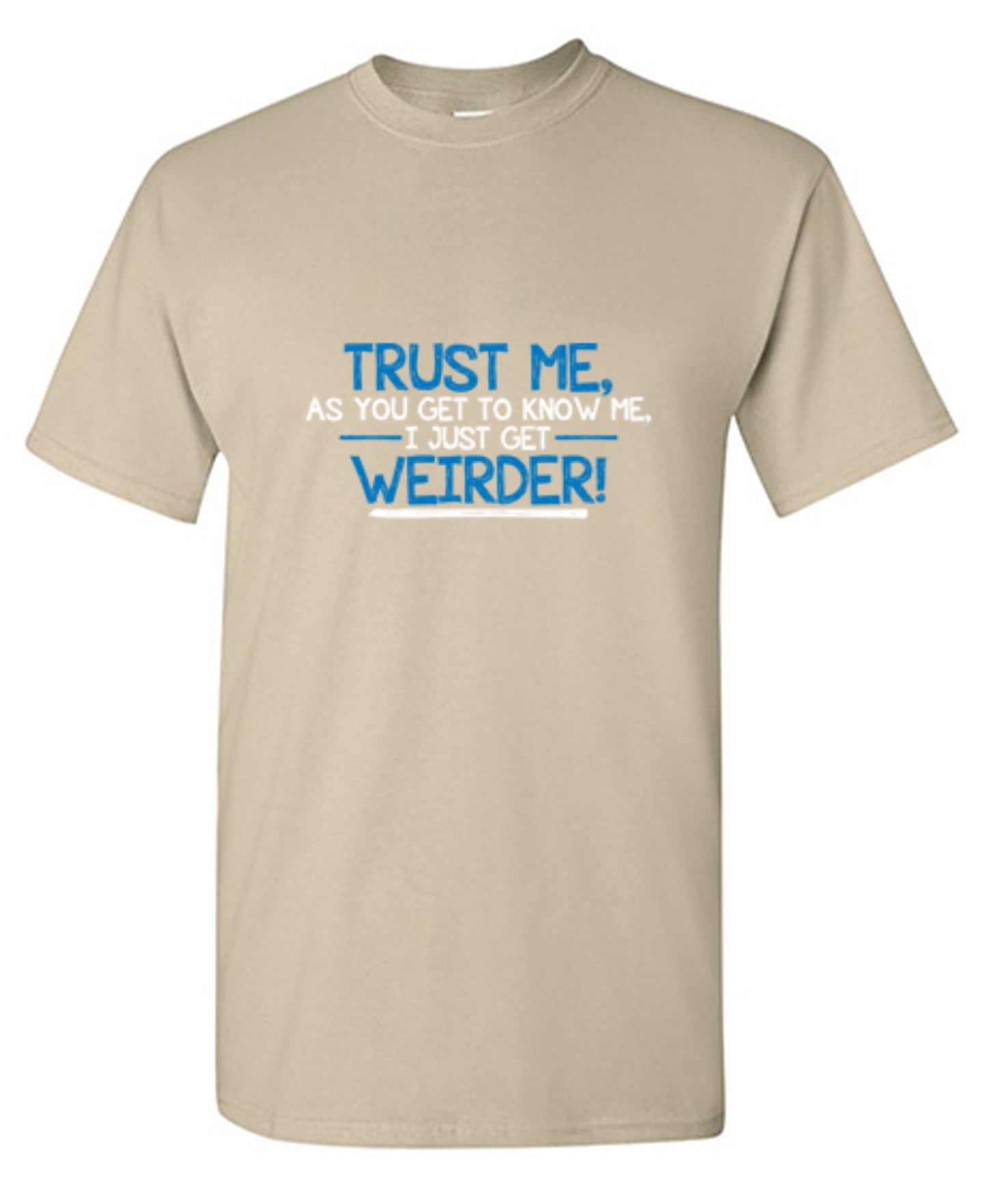 Funny T-Shirts design "Trust Me As You Get To Know Me I Get Weirder"