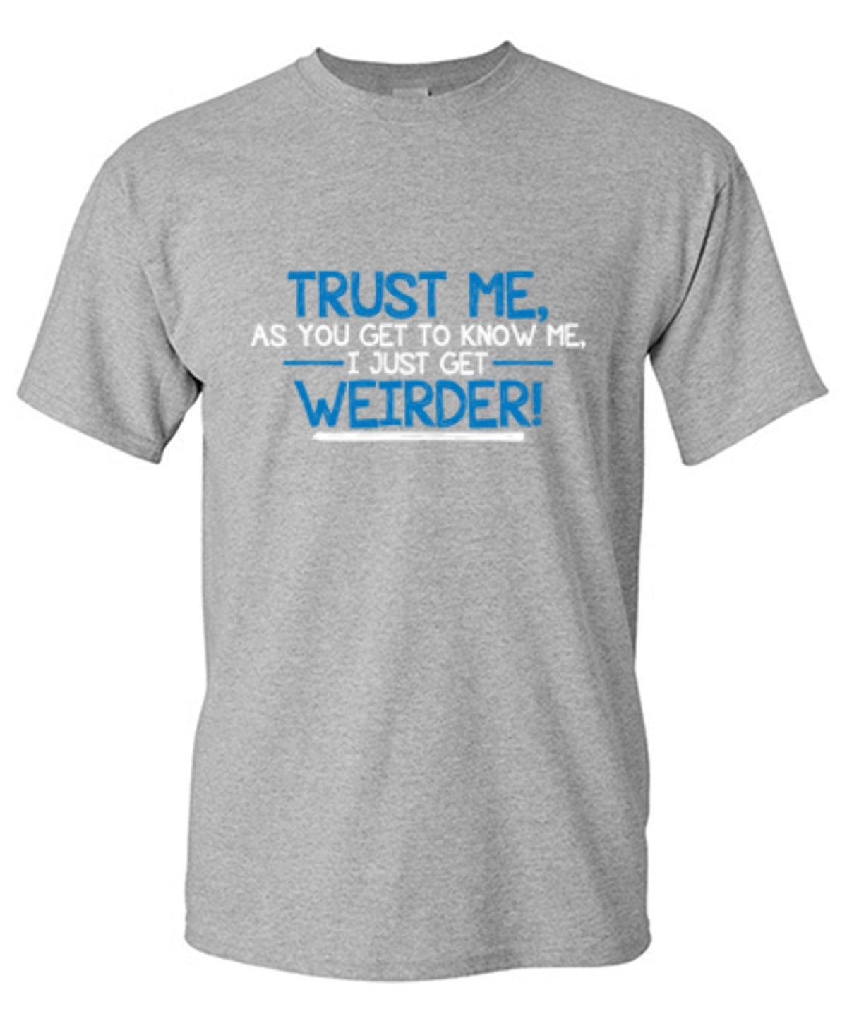 Trust Me As You Get To Know Me I Get Weirder