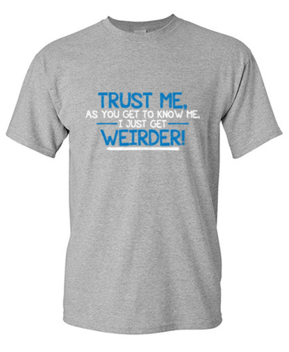 Trust Me As You Get To Know Me I Get Weirder
