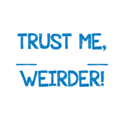 Funny T-Shirts design "Trust Me As You Get To Know Me I Get Weirder"