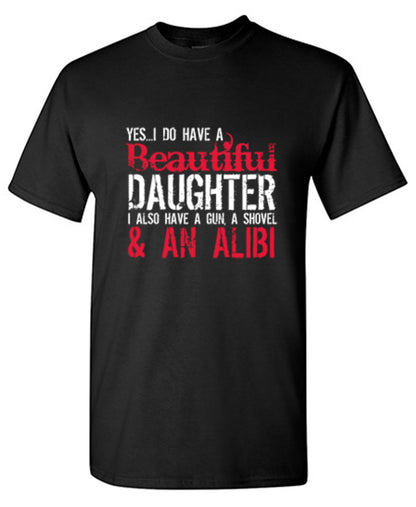 Yes I Do Have A Beautiful Daughter I Also Have A Gun, A Shovel & An Alibi - Funny Father's Day Shirt