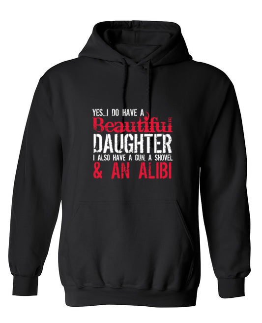 Funny T-Shirts design "Yes I Do Have A Beautiful Daughter I Also Have A Gun, A Shovel & An Alibi - Funny Father's Day Shirt - Hoodie"