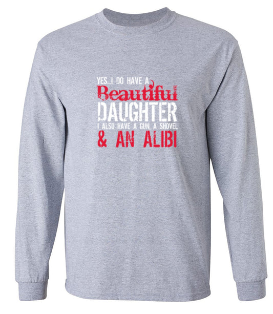 Funny T-Shirts design "Yes I Do Have A Beautiful Daughter I Also Have A Gun, A Shovel & An Alibi - Funny Father's Day Shirt - Long Sleeve"