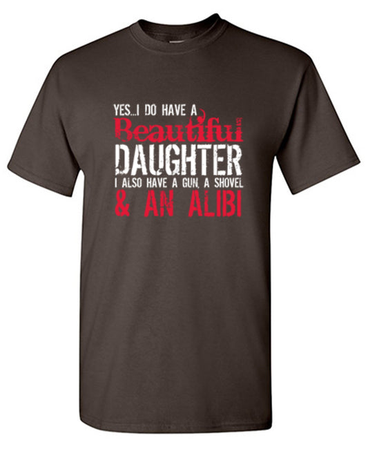 Funny T-Shirts design "Yes I Do Have A Beautiful Daughter I Also Have A Gun, A Shovel & An Alibi - Funny Father's Day Shirt"