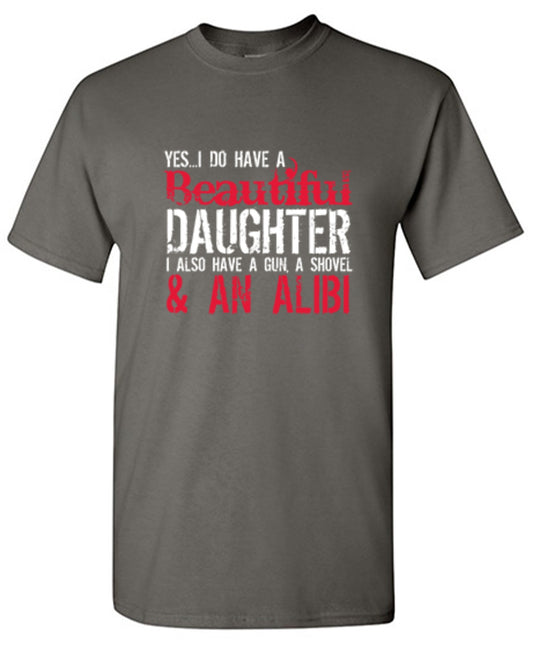 Funny T-Shirts design "Yes I Do Have A Beautiful Daughter I Also Have A Gun, A Shovel & An Alibi - Funny Father's Day Shirt"