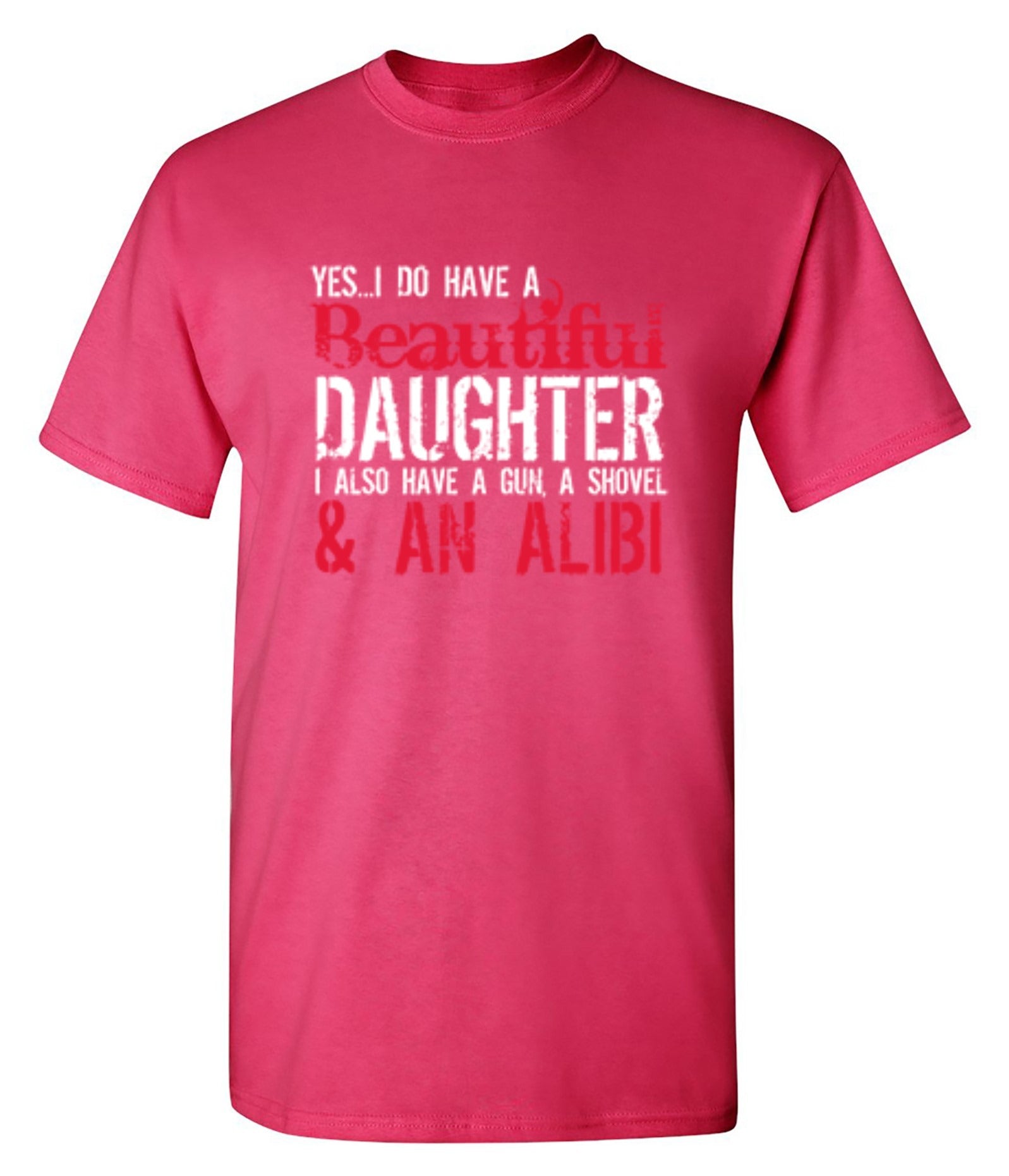 Funny T-Shirts design "Yes I Do Have A Beautiful Daughter I Also Have A Gun, A Shovel & An Alibi - Funny Father's Day Shirt"