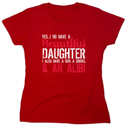 Funny T-Shirts design "Yes I Do Have A Beautiful Daughter I Also Have A Gun, A Shovel & An Alibi - Funny Father's Day Shirt - Womens"