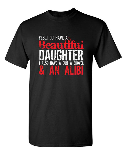 Funny T-Shirts design "Yes I Do Have A Beautiful Daughter I Also Have A Gun, A Shovel & An Alibi - Funny Father's Day Shirt"