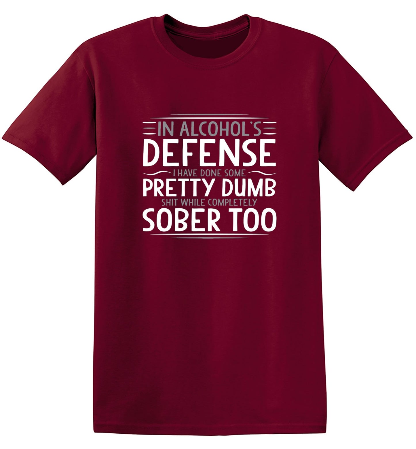 Funny T-Shirts design "In Alcohol's Defense I Have Done Some Pretty Dumb Shit While Completely Sober T-Shirt"