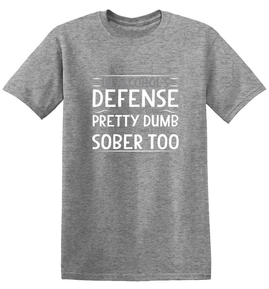 Funny T-Shirts design "In Alcohol's Defense I Have Done Some Pretty Dumb Shit While Completely Sober T-Shirt"