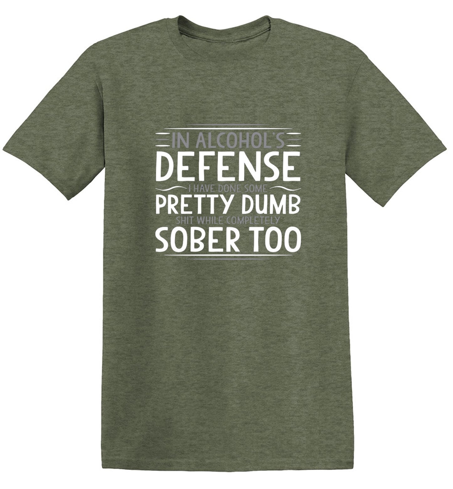 Funny T-Shirts design "In Alcohol's Defense I Have Done Some Pretty Dumb Shit While Completely Sober T-Shirt"