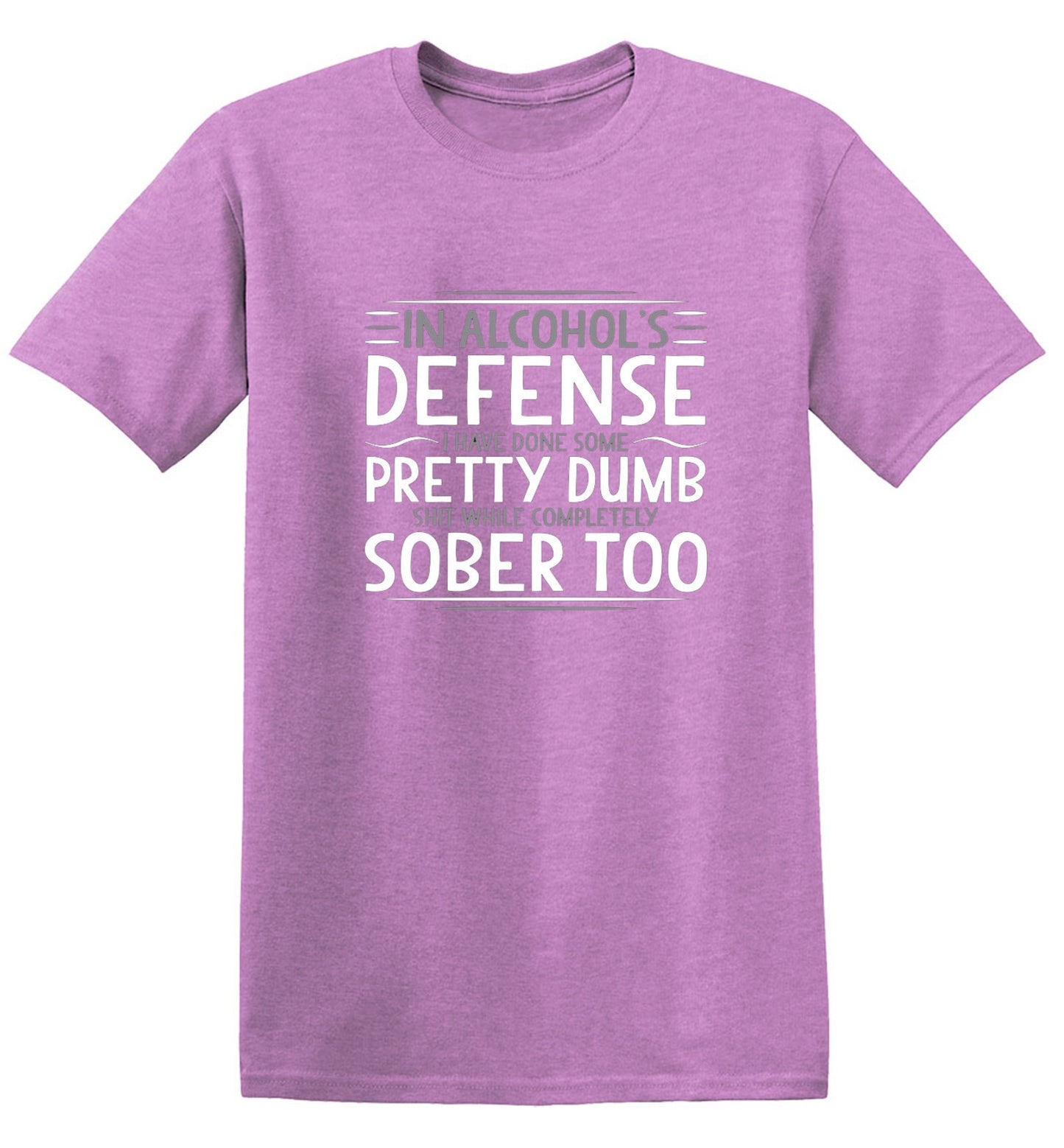 Funny T-Shirts design "In Alcohol's Defense I Have Done Some Pretty Dumb Shit While Completely Sober T-Shirt"