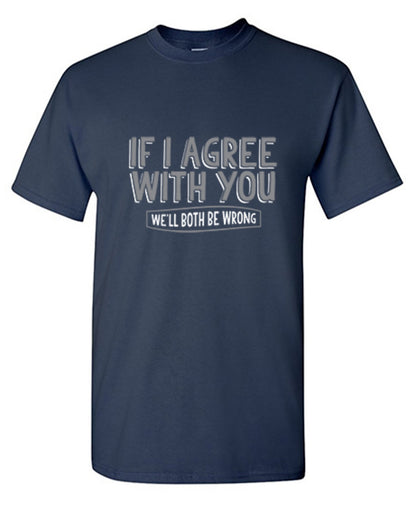 Funny T-Shirts design "If I Agree With You We'll Both Be Wrong"