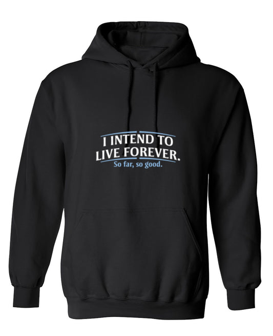 Funny T-Shirts design "I Intend To Live Forever So Far So Good - Hoodie"