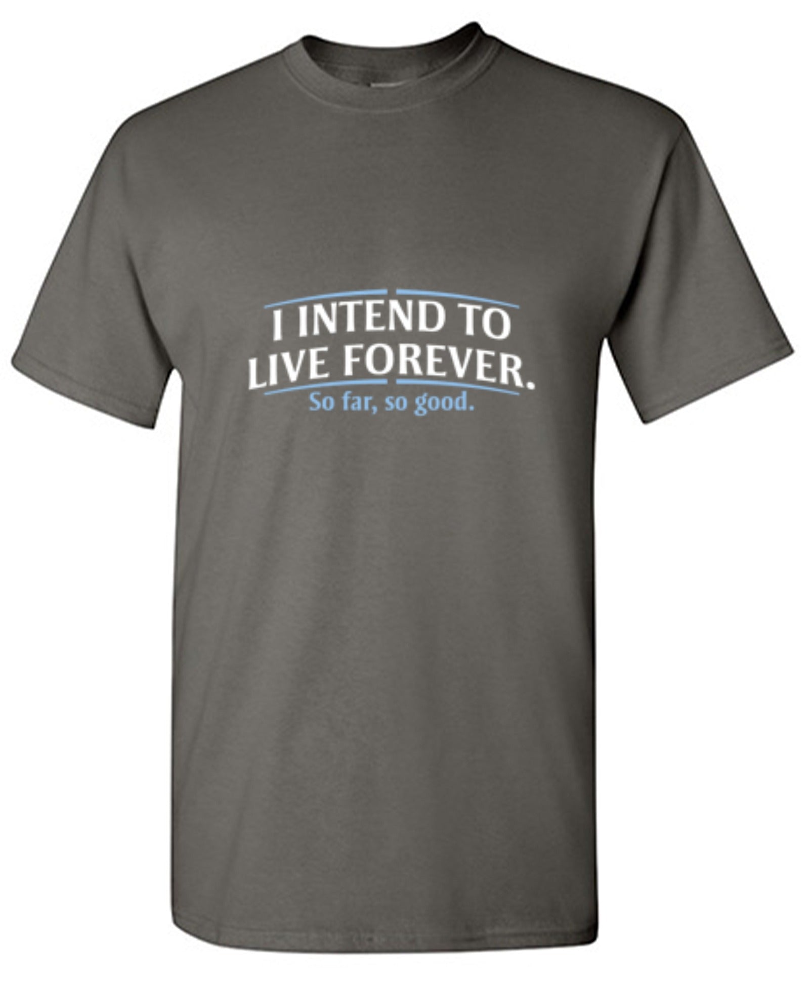 Funny T-Shirts design "I Intend To Live Forever So Far So Good"