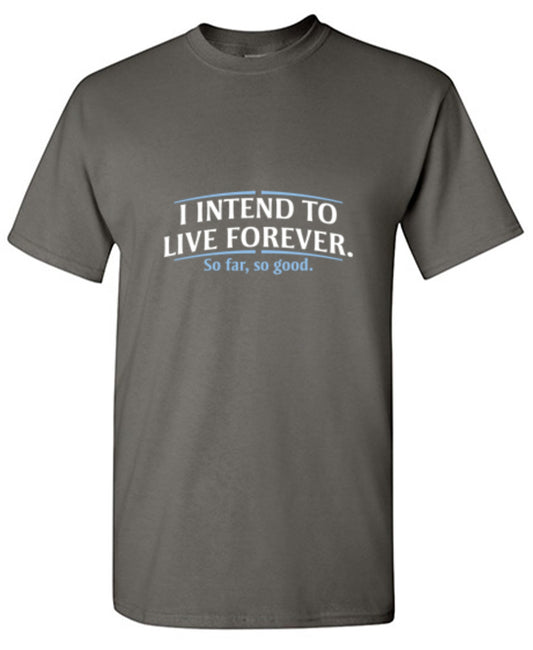 Funny T-Shirts design "I Intend To Live Forever So Far So Good - Youth"