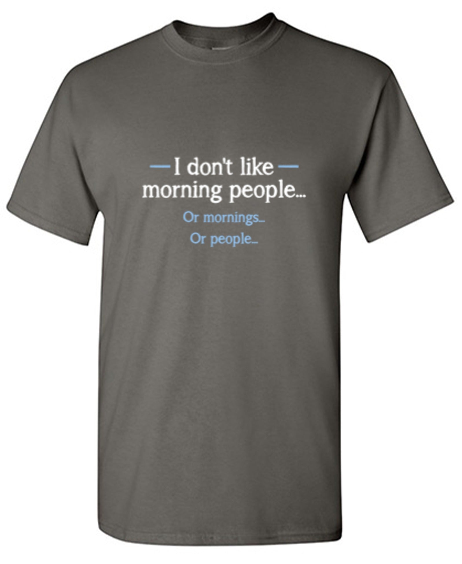 Funny T-Shirts design "I Don't Like Morning People... Or Mornings... Or People... - Ring Spun Tee"