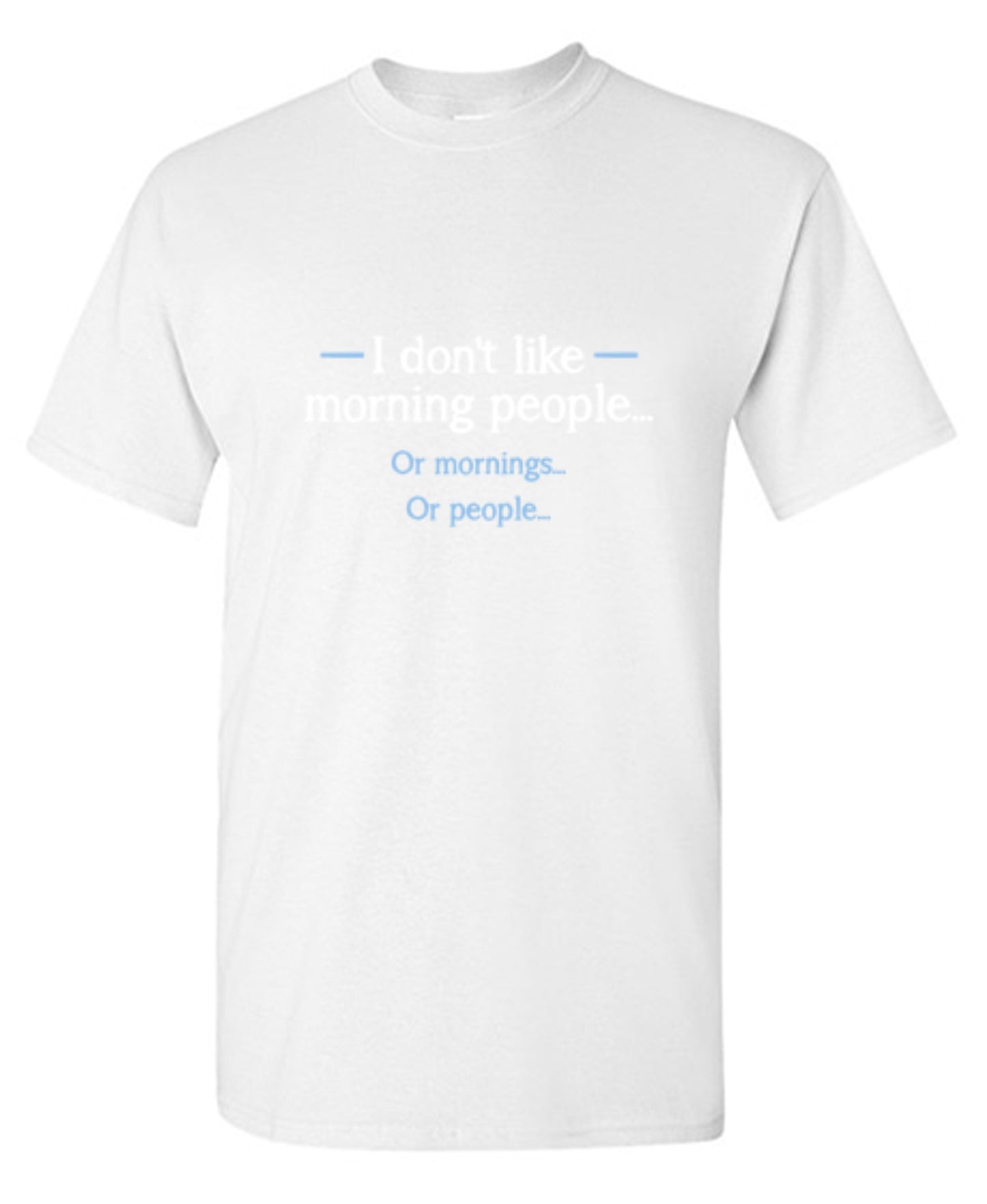 Funny T-Shirts design "I Don't Like Morning People... Or Mornings... Or People... - Ring Spun Tee"