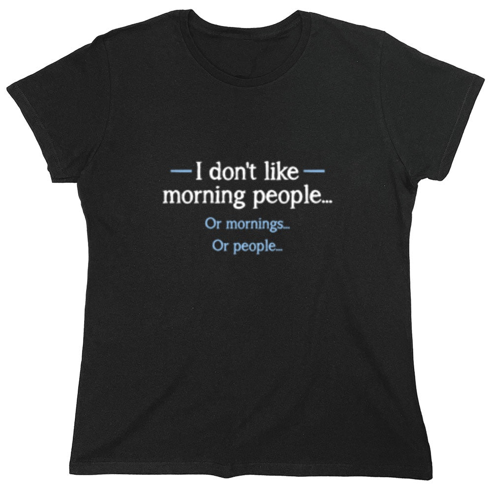 Funny T-Shirts design "I Don't Like Morning People... Or Mornings... Or People... - Womens"
