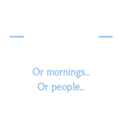 Funny T-Shirts design "I Don't Like Morning People... Or Mornings... Or People..."