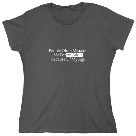 Funny T-Shirts design "People Often Mistake Me For an Adult Because of My Age T-Shirt - Womens"