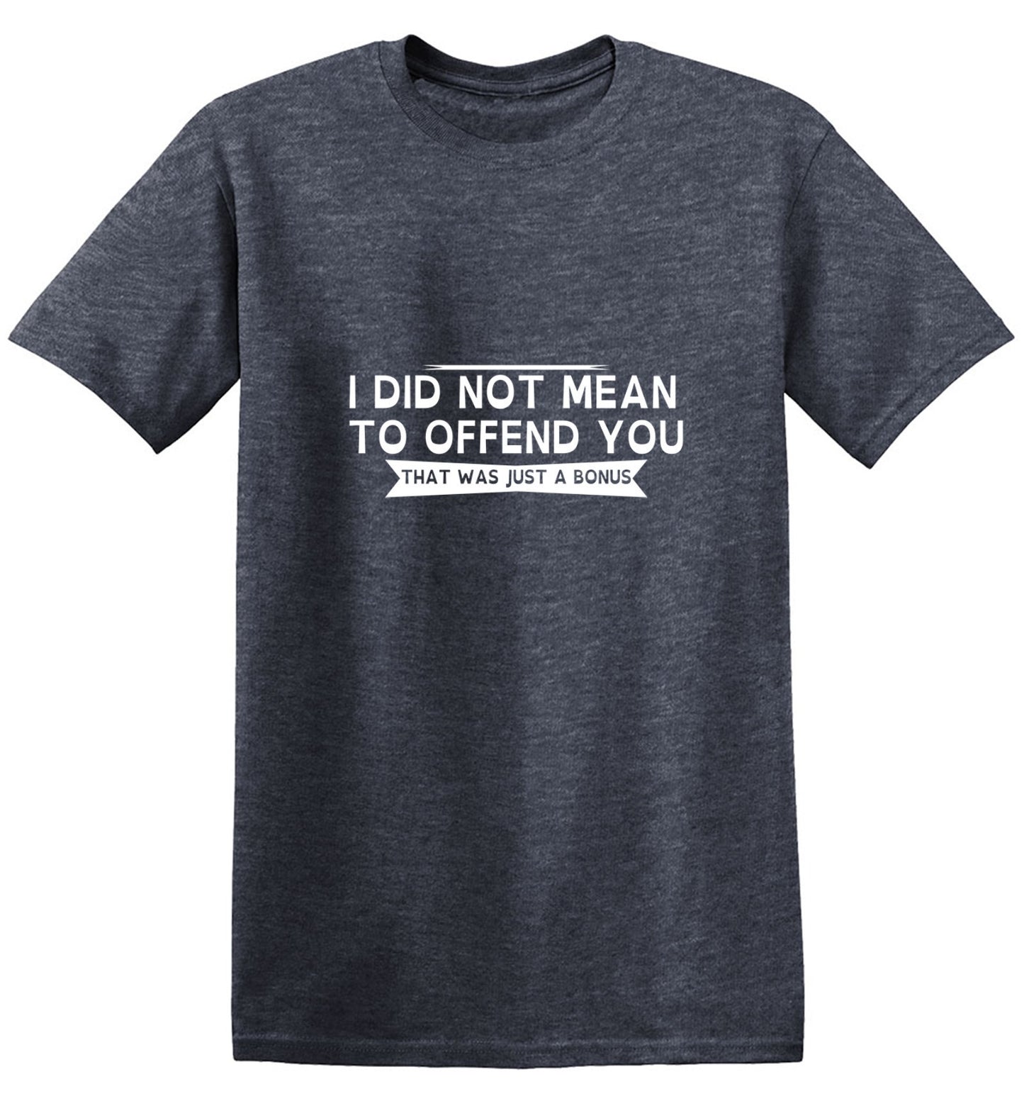 Funny T-Shirts design "I Did Not Mean To Offend You, That Was Just A Bonus"