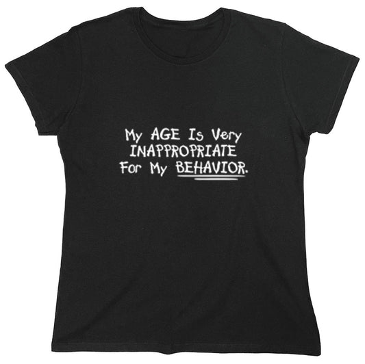 Funny T-Shirts design "My Age Is Very Inappropriate For My Behavior - Womens"