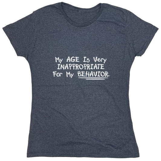 Funny T-Shirts design "My Age Is Very Inappropriate For My Behavior - Womens"