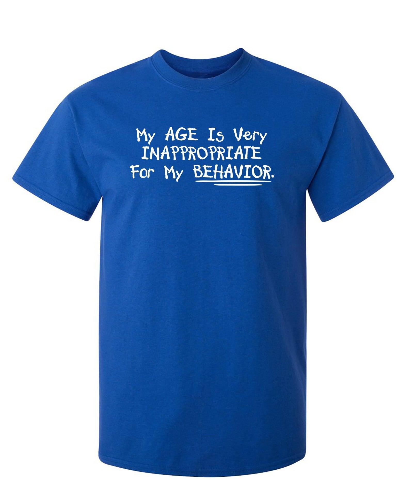 Funny T-Shirts design "My Age Is Very Inappropriate For My Behavior"