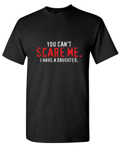 You Can't Scare Me I Have A Daughter - Funny Father's day Shirt