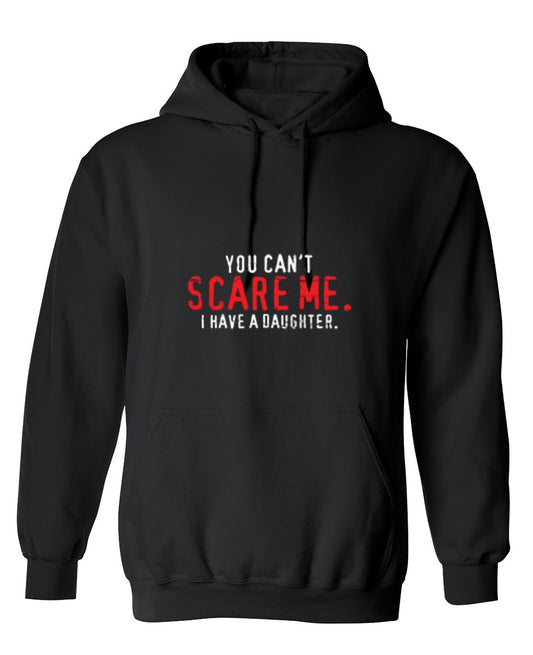 Funny T-Shirts design "You Can't Scare Me I Have A Daughter - Funny Father's day Shirt - Hoodie"