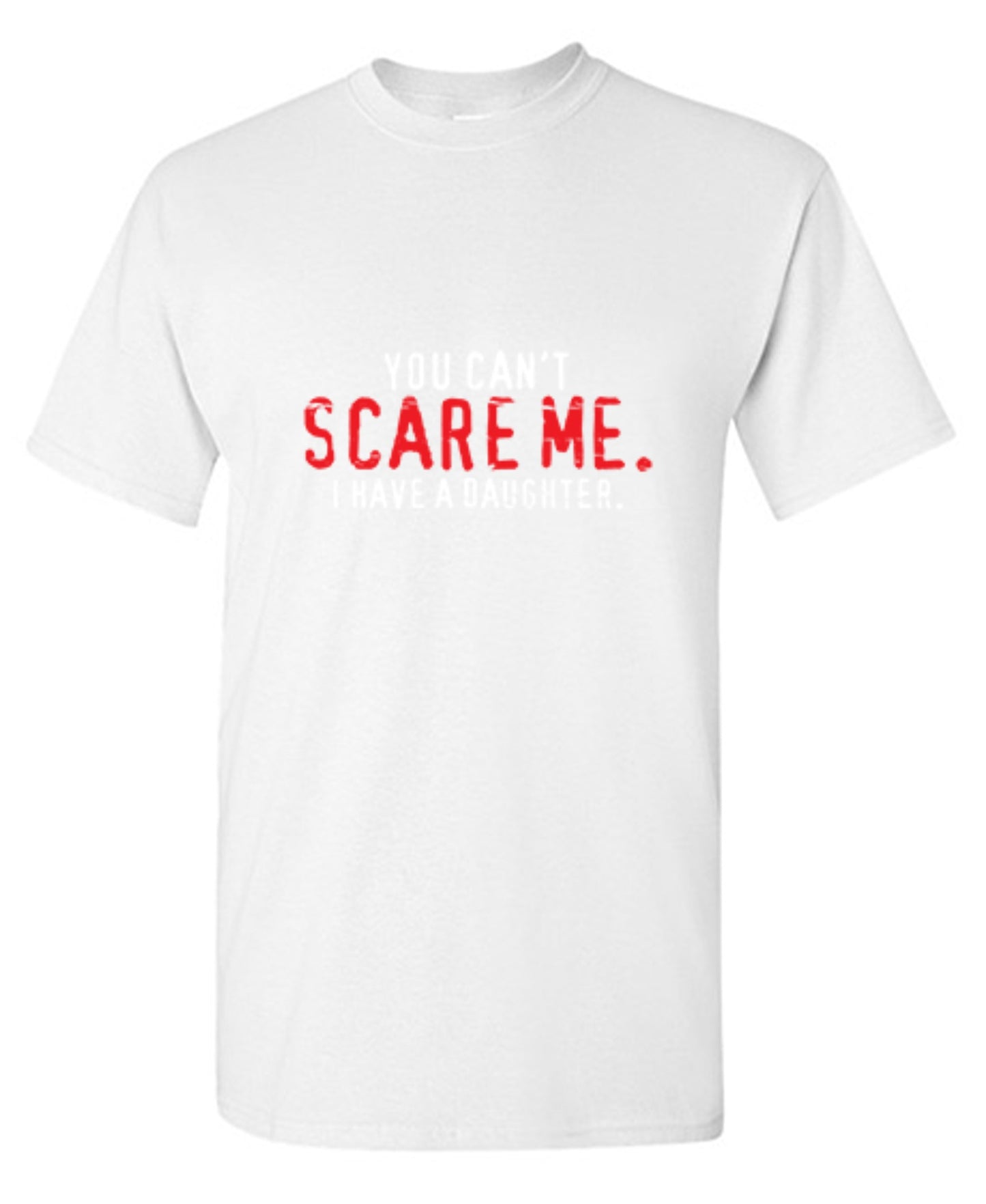 Funny T-Shirts design "You Can't Scare Me I Have A Daughter - Funny Father's day Shirt"