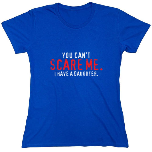 Funny T-Shirts design "You Can't Scare Me I Have A Daughter - Funny Father's day Shirt - Womens"