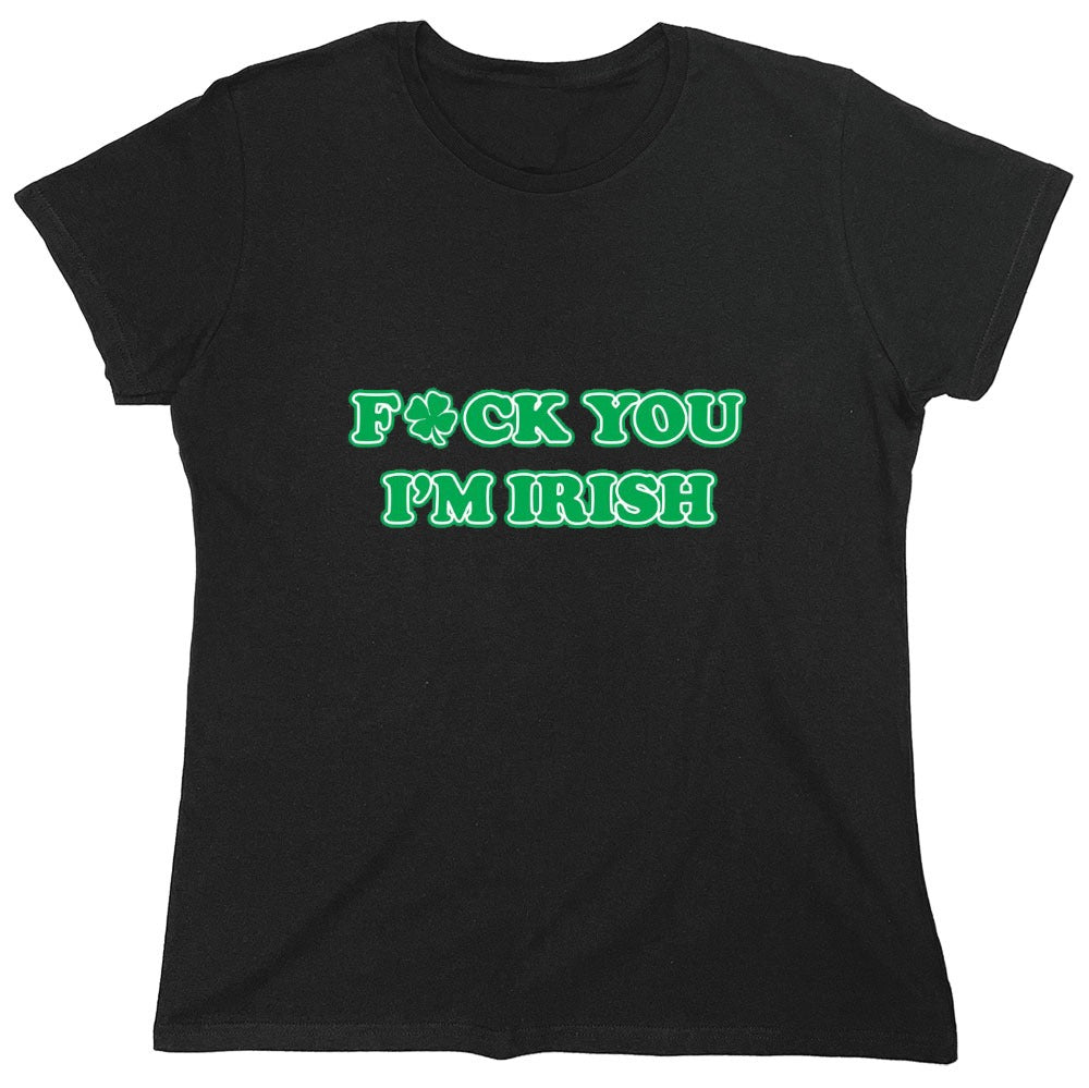 Funny T-Shirts design "Fck You I'm Irish - Womens"