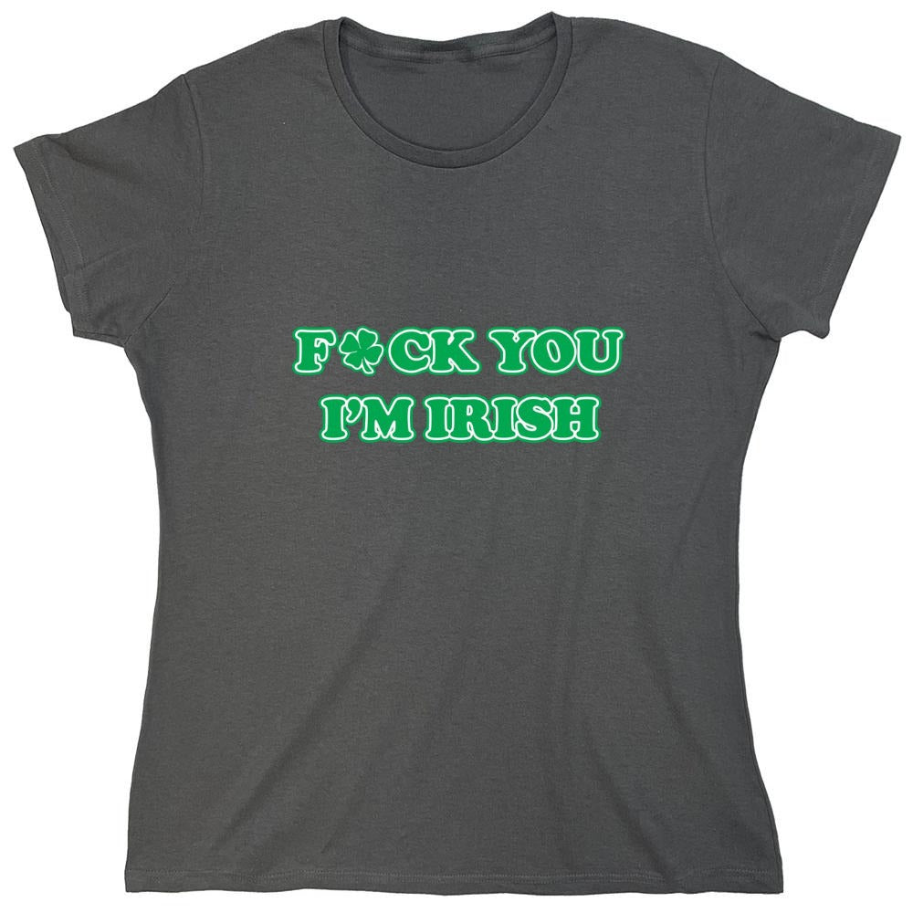 Funny T-Shirts design "Fck You I'm Irish - Womens"