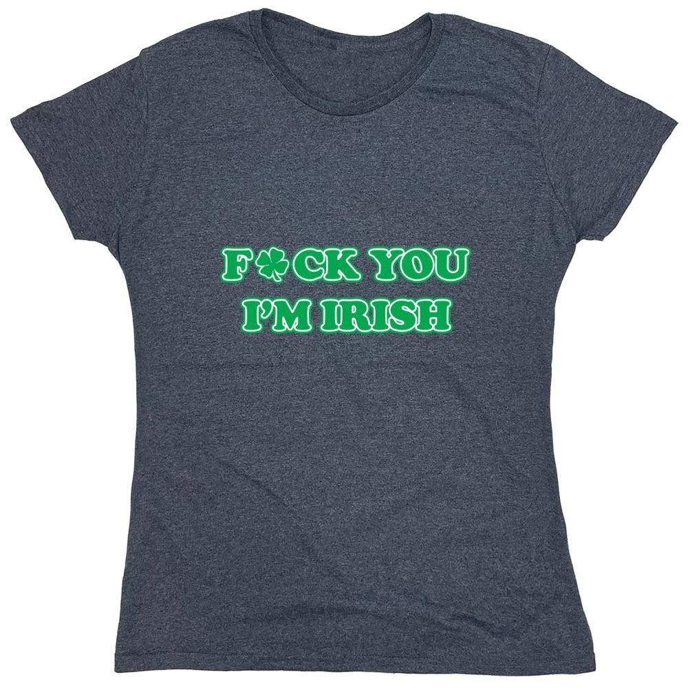Funny T-Shirts design "Fck You I'm Irish - Womens"