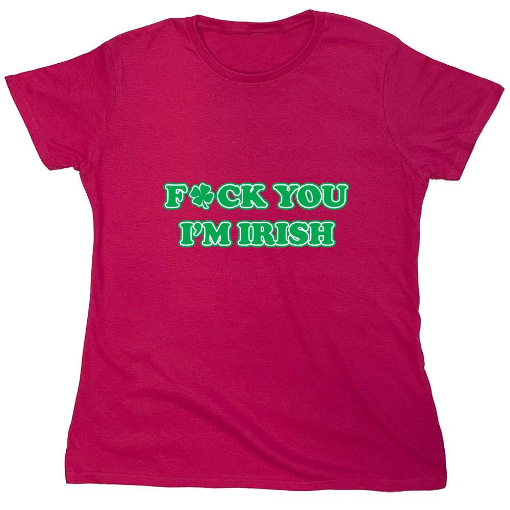 Funny T-Shirts design "Fck You I'm Irish - Womens"