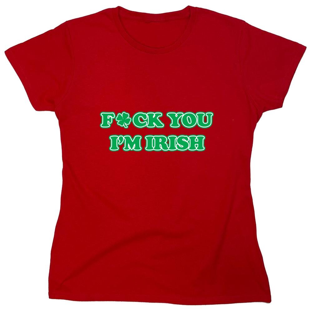 Funny T-Shirts design "Fck You I'm Irish - Womens"