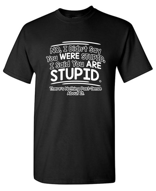 Funny T-Shirts design "I Didn't Say You Were Stupid, I Said You Are Stupid"