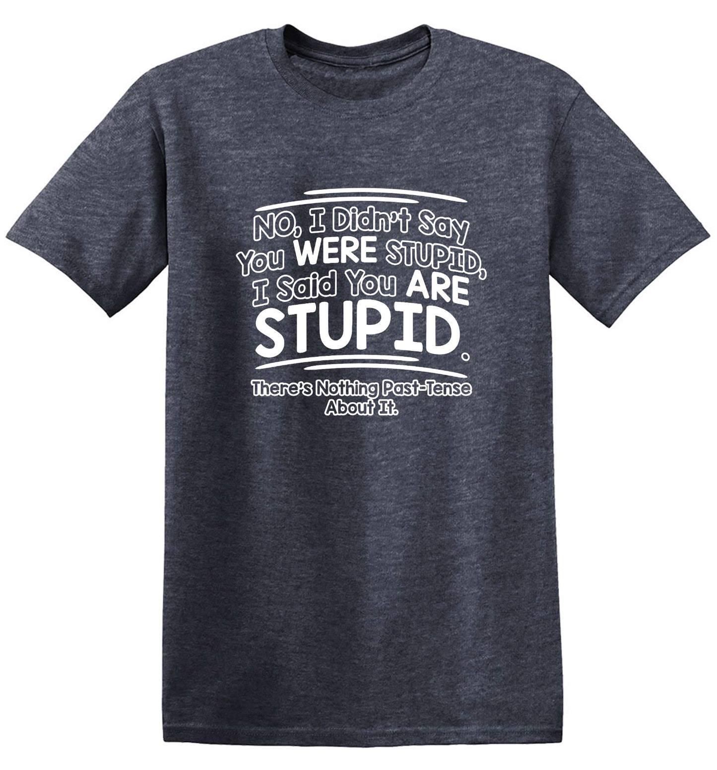 Funny T-Shirts design "I Didn't Say You Were Stupid, I Said You Are Stupid"