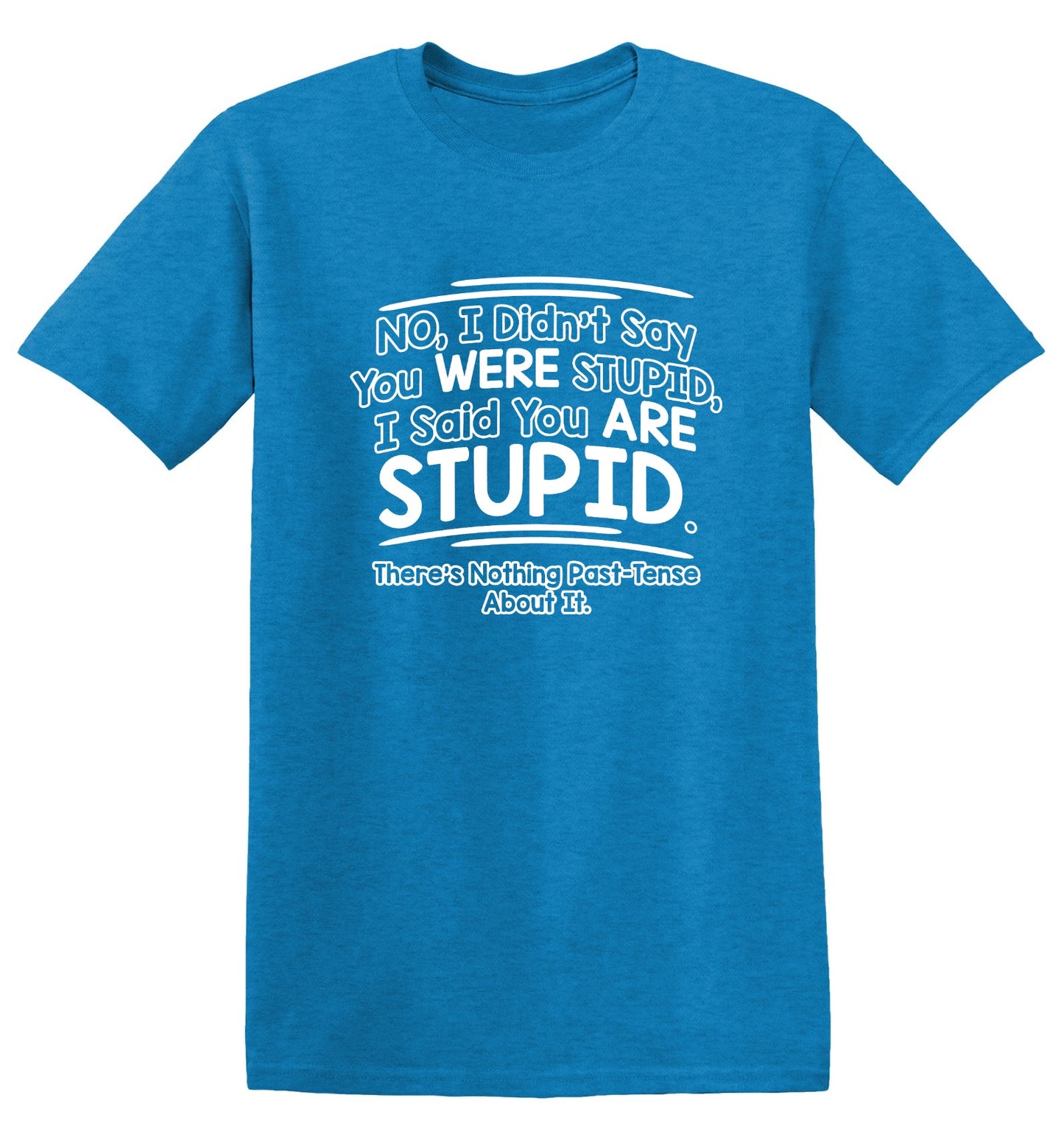 Funny T-Shirts design "I Didn't Say You Were Stupid, I Said You Are Stupid"