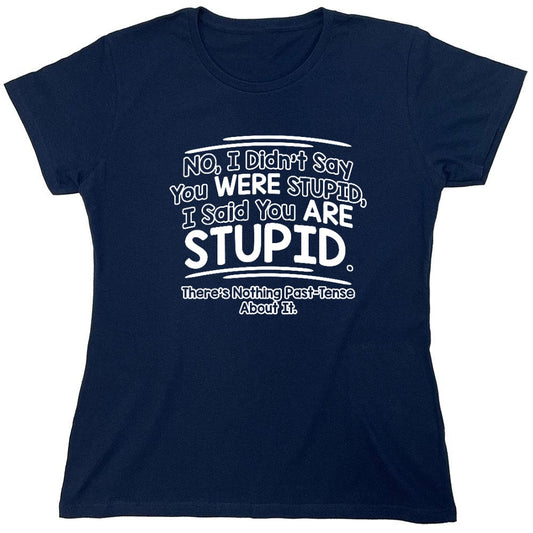 Funny T-Shirts design "I Didn't Say You Were Stupid, I Said You Are Stupid - Womens"